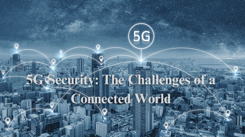 5G Security: The Challenges of a Connected World