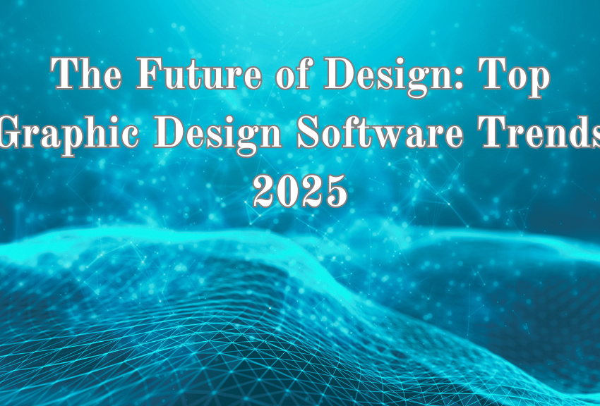 The Future of Design: Top Graphic Design Software Trends 2025