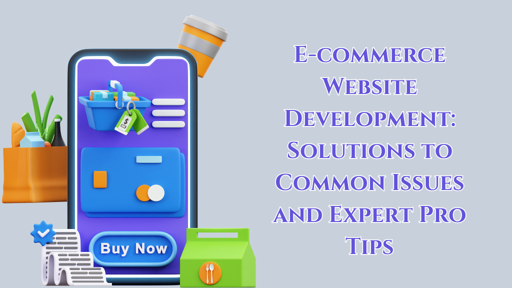 E-commerce Website Development: Solutions to Common Issues and Expert Pro Tips