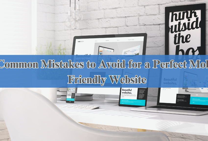 8 Common Mistakes to Avoid for a Perfect Mobile-Friendly Website