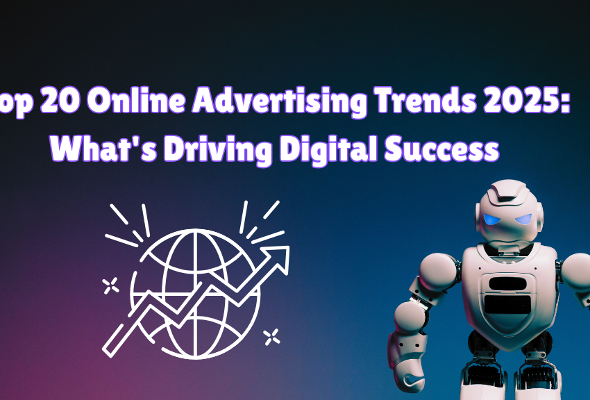 Top 20 Online Advertising Trends 2025: What's Driving Digital Success