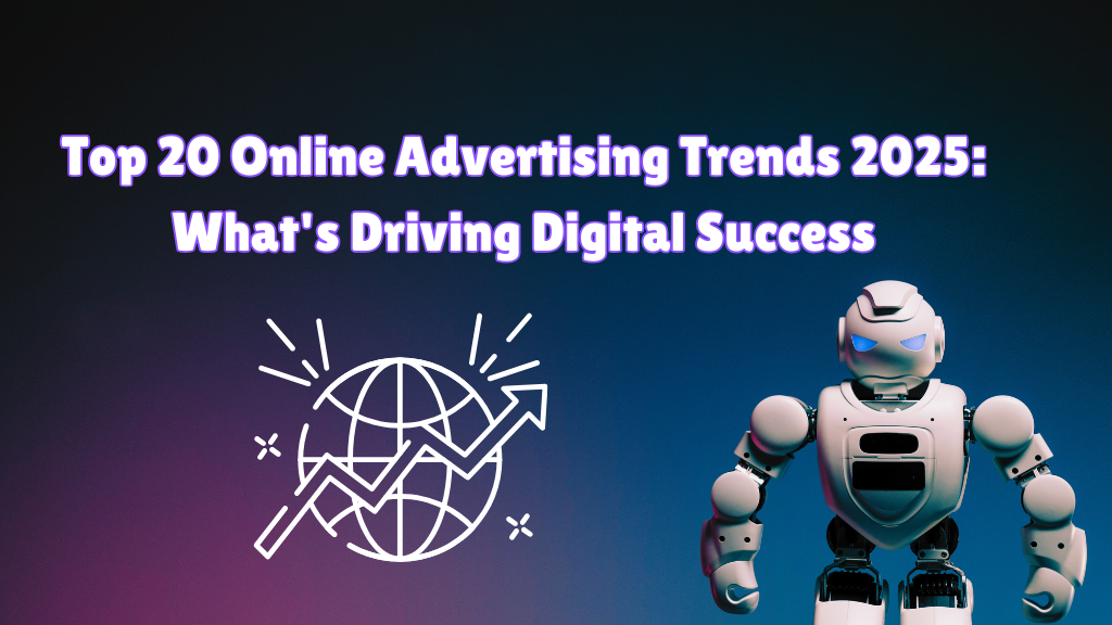 Top 20 Online Advertising Trends 2025: What's Driving Digital Success