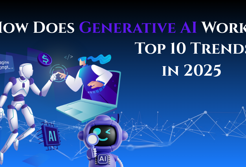 How Does Generative AI Work? and Top Trends in 2025