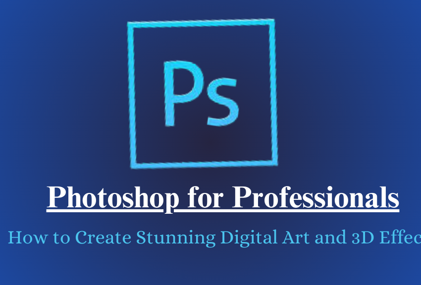 Photoshop for Professional for Digital Art & 3D Effects