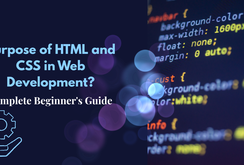 the Purpose of HTML and CSS in Web Development? A complete Beginner's Guide