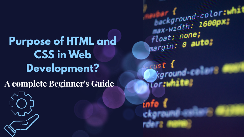 the Purpose of HTML and CSS in Web Development? A complete Beginner's Guide